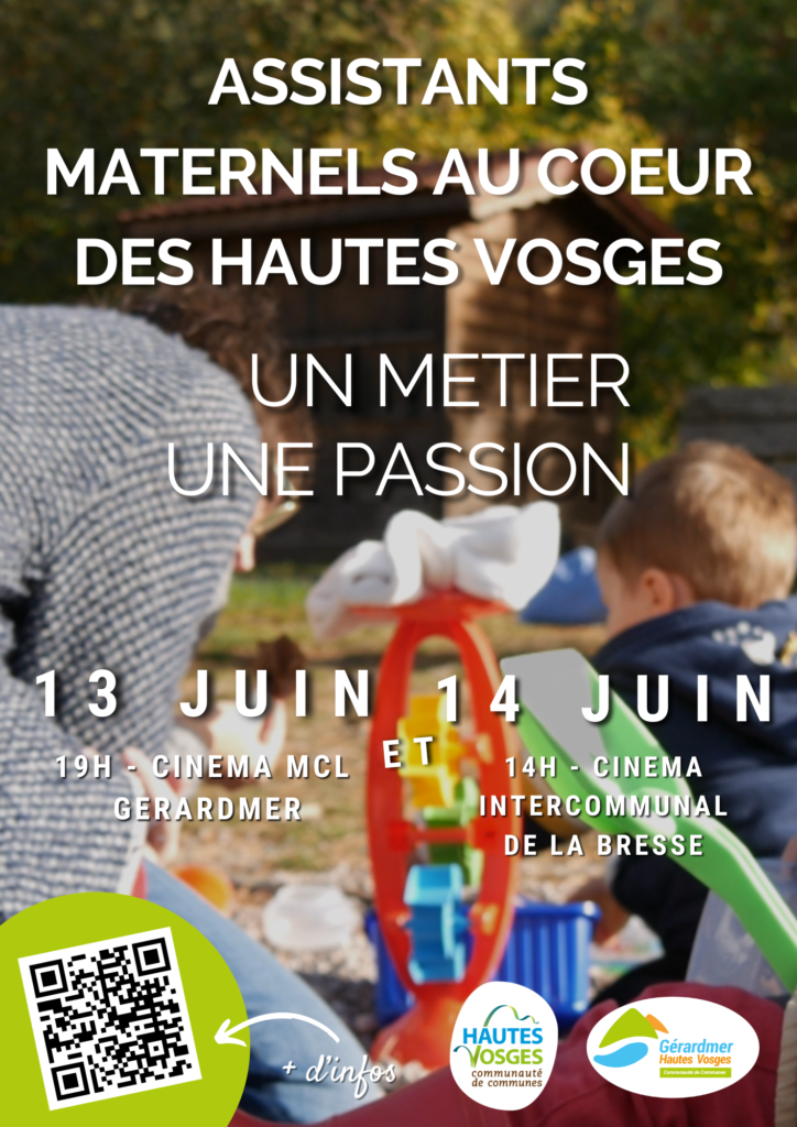 Affiche de promotion pour l'événement "Assistants maternels au cœur des Hautes Vosges : Un métier, une passion".

Dates et lieux :

13 juin à 19h, cinéma MCL de Gerardmer
14 juin à 14h, cinéma intercommunal de La Bresse
L'événement est organisé par la Communauté de Communes des Hautes Vosges et la Communauté de Communes de Gérardmer Hautes Vosges.

En bas à gauche, un QR code avec l'indication "+ d'infos". Le lien correspondant au QR code est dans l'article

Slogan : "Découvrez le métier d'assistant maternel. Échangez avec des professionnels."

Logos des partenaires : Communauté de Communes des Hautes Vosges et Communauté de Communes de Gérardmer Hautes Vosges.